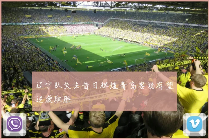 辽宁队失去昔日辉煌青岛客场有望逆袭取胜