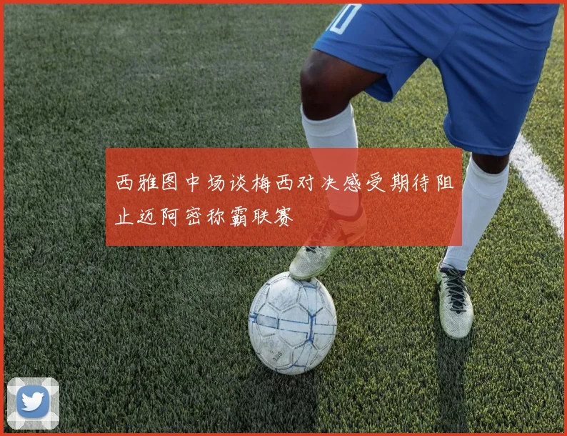 西雅图中场谈梅西对决感受期待阻止迈阿密称霸联赛